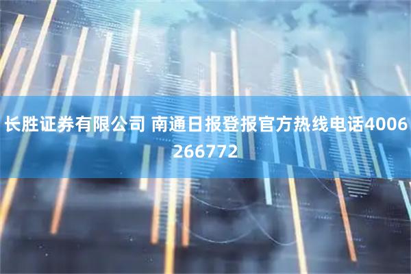 长胜证券有限公司 南通日报登报官方热线电话4006266772